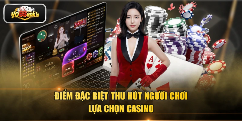 Điểm đặc biệt thu hút người chơi lựa chọn casino Điểm đặc biệt thu hút người chơi lựa chọn casino