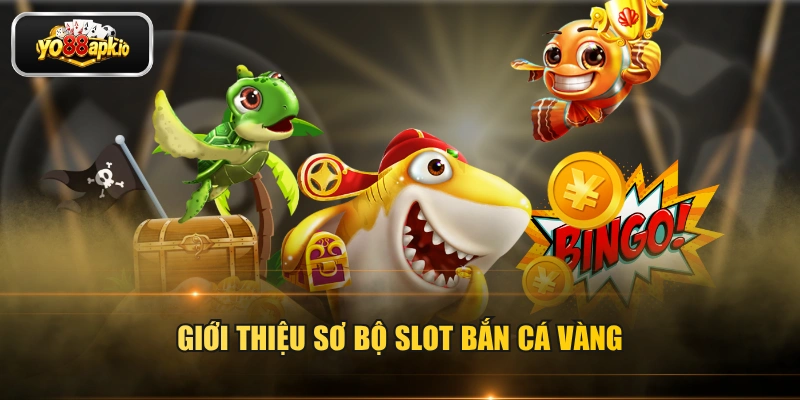 Giới thiệu sơ bộ slot bắn cá vàng